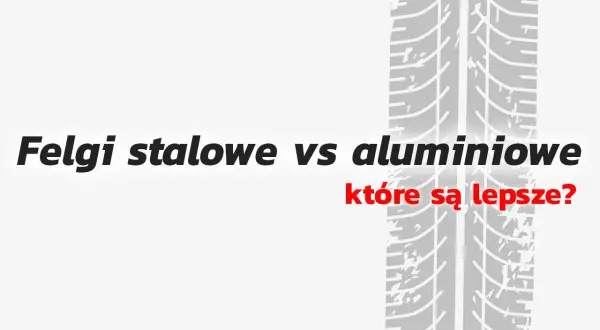 Felgi stalowe vs aluminiowe: które są lepsze? Porównanie alufelgi a felgi.
