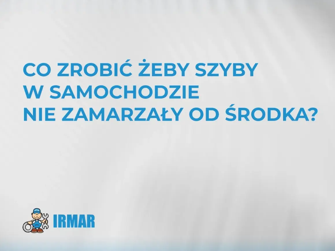 Co zrobić, by szyby w samochodzie nie zamarzały od środka? Porady IRMAR.