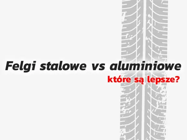 Felgi stalowe vs aluminiowe: które są lepsze? Porównanie alufelgi a felgi.